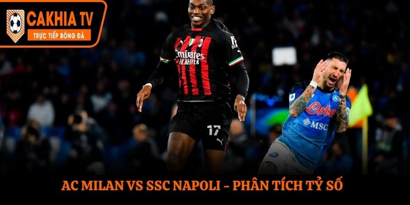 Soi kèo AC Milan vs SSC Napoli - nhìn lại thành tích các lần đụng độ trước kia