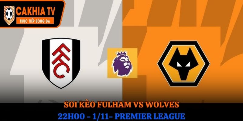 Soi kèo Fulham vs Wolves: 22h00 - 1/11- Premier League