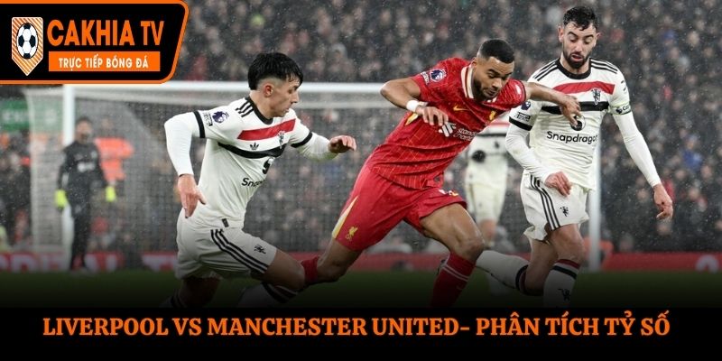 Soi kèo Liverpool vs Manchester United - thống kê kết quả đối đầu
